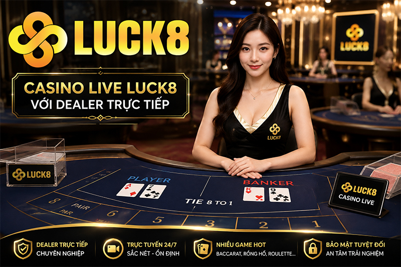 Casino Live Luck8 với dealer trực tiếp